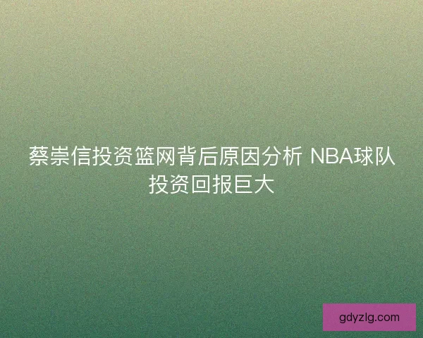 蔡崇信投资篮网背后原因分析 NBA球队投资回报巨大