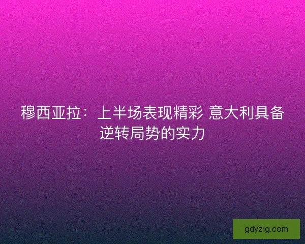 穆西亚拉：上半场表现精彩 意大利具备逆转局势的实力