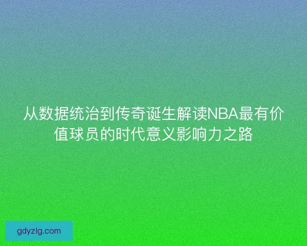 从数据统治到传奇诞生解读NBA最有价值球员的时代意义影响力之路